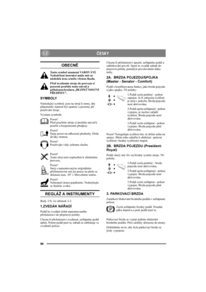Page 10096
CZÈESKY
OBECNĚ
Tento symbol znamená VA R O VÁNÍ. 
Nedodržení instrukcí může mít za 
následek úraz a/nebo věcnou škodu.
Před uvedením stroje do provozu si 
pozorně pročtěte tento návod a 
přiloženou brožůru „BEZPEČNOSTNÍ 
PŘEDPISY”.
SYMBOLY
Následující symboly jsou na stroji k tomu, aby 
připomněly nutnost být opatrný a pozorný při 
používání stroje.
Význam symbolů:
Pozor!
Před použitím stroje si pročtěte návod k 
použití a bezpečnostní předpisy.
Pozor!
Dejte pozor na odhozené předměty. Držte 
diváky...