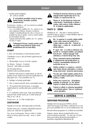 Page 88
CZÈESKY
- brzdný pedál sešlápnut,
- idi sedí na sedadle,
P edkaždýmpoužitímstrojejenutno
funkci bezpe nostního systému
zkontrolovat!
Smotorem v choduasidi em sedícímna sedadle
zkontrolujte následovn :
- za a te rychlost, nadleh ete t lo - motor se za-
staví (platí pro Master, Senator, Comfort),
- sešlápn te pedál pohonu tak, aby se stroj za al
pohybovat, pust´te pedál - stroj se zastaví (platí
pro President, Royal),
- zapojte pohonnou sílu, nadleh ete t lo - pohon-
ná síla se vypne.
Nefunguje-li bezpe...