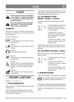 Page 56
SUOMIFI
YLEISTÄ
Tämä symboli tarkoittaa VAROITUS-
TA. Jos ohjeita ei noudateta huolellises-
ti, seurauksena voi olla henkilö- ja/tai
omaisuusvahinko.
Ennen käynnistä on tämä käyttöohje
sekä oheiset TURVALLISUUSOH-
JEET luettava huolellisesti.
SYMBOLIT
Koneessa on seuraavat symbolit, jotka muistutta-
vat käytössä vaadittavasta varovaisuudesta ja tark-
kaavaisuudesta.
Symbolit tarkoittavat:
Va r o i t u s !
Lue käyttöohjeet ja turvaohjeet ennen ko-
neen käyttöä.
Va r o i t u s !
Varo sinkoutuvia...