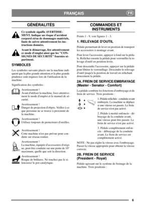 Page 56
FRANÇAISFR
GÉNÉRALITÉS
Ce symbole signifie AVERTISSE-
MENT. Indique un risque daccident
corporel et/ou de dommages matériels,
faute de suivre attentivement les ins-
tructions données.
Avant le démarrage, lire attentivement
ce mode demploi ainsi que les CON-
SIGNES DE SÉCURITÉ fournies sé-
parément.
SYMBOLES
Les symboles suivants placés sur la machine indi-
quent que la plus grande attention et la plus grande
prudence sont requises lors de lutilisation de la
machine.
Signification des symboles :...