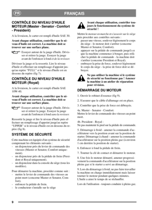 Page 89
FRANÇAISFR
CONTRÔLE DU NIVEAU DHUILE
MOTEUR (Master - Senator - Comfort
- President)
A la livraison, le carter est rempli dhuile SAE 30.
Avant chaque utilisation, contrôler que le ni-
veau dhuile est correct. La machine doit se
trouver sur une surface plane.
Essuyer autour de la jauge dhuile. Dévis-
ser et retirer la jauge. Essuyer la jauge
avant de lenfoncer à fondet de la revisser.
Dévisserlajaugeetlaressortir.Lireleniveau
dhuile et effectuer un remplissage dappoint jus-
quau repère “FULL” si le...