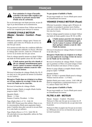 Page 1011
FRANÇAISFR
Pour minimiser le risque dincendie,
contrôler à des intervalles réguliers que
la machine ne présente aucune fuite
dhuile et/ou de carburant.
En cas de nettoyage sous haute pression, ne pas di-
riger le jet directement sur la transmission.
Ne pas arroser le moteur deau. Utiliser une brosse
ou de lair comprimé pour nettoyer le moteur.
VIDANGE DHUILE MOTEUR
(Master - Senator - Comfort - Presi-
dent)
Effectuer la première vidange après 5 heures de
conduite, puis toutes les 50 heures de service...