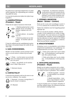 Page 67
NEDERLANDSNL
De parkeerrem wordt uitgeschakeld door een druk
op het rempedaal. De vergrendeling met veerbelas-
ting glijdt dan opzij.
Let erop dat de parkeerrem tijdens het rijden losge-
koppeld is.
4. AANDRIJFPEDAAL
(President – Royal)
Pedaal dat de traploze transmissie beïnvloedt.
1. Druk het pedaal met het voorste
gedeelte van uw voet omlaag – de
machine verplaatst zich voor-
waarts.
2. Pedaal onbelast – de machine
staat stil.
3. Druk het pedaal met uw hiel
omlaag – de machine rijdt ach-
teruit.
U...