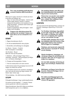 Page 89
NORSKNO
Före varje användning skall säkerhets-
systemets funktion alltid kontrolleras!
Medmotorn igångochföraren sittandepå sitsen
kontrollera på följande sätt:
- lägg i en växel, lätta på kroppen - motorn skall
stanna (gäller Master, Senator, Comfort).
- trampa ned drivpedalen så att maskinen rör sig,
släpp drivpedalen - maskinen skall stanna (gäl-
ler President, Royal).
- koppla in kraftuttaget, lätta på kroppen - kraft-
uttaget skall frikopplas.
Fungerar inte säkerhetssystemet får
maskinen inte...