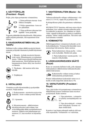 Page 1111
SUOMIFIN
4. KÄYTTÖPOLJIN 
(President - Royal)
Poljin, joka ohjaa portaatonta voimansiirtoa.
1. Paina polkimen etuosaa - kone 
liikkuu eteenpäin.
2. Poljin vapautettuna - kone sei-
soo paikallaan.
3. Paina polkimen takaosaa kan-
tapäällä - kone peräyttää.
Nopeutta säädetään käyttöpolkimella. Mitä pidem-
mälle poljinta painetaan, sitä nopeammin kone 
liikkuu.
5. KAASUN/RIKASTIMEN HALLIN-
TAV I P U
Hallintavivulla voidaan säätää moottorin käynti-
nopeutta ja käyttää rikastusta kylmällä käynnistet-...