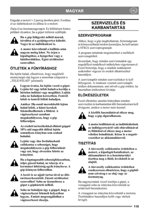 Page 119119
MAGYARHU
Engedje a motort 1-2 percig üresben járni. Fordítsa 
el az indítókulcsot és állítsa le a motort.
Zárja el az üzemanyagcsapot. Ez különösen fontos 
például olyankor, ha a gépet tréleren szállítják.
Ha a gép felügyelet nélkül marad, 
távolítsa el a gyújtógyertya kábelét. 
Vegye ki az indítókulcsot is.
A motor közvetlenül a leállítás után 
nagyon meleg lehet. Ne érjen a 
kipufogóhoz, a hengerhez vagy a 
hűtőbordákhoz. Égési sérüléseket 
szenvedhet.
ÖTLETEK A FŰNYÍRÁSHOZ
Ha lejtőn halad,...