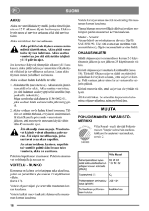 Page 1616
SUOMIFI
AKKU
Akku on venttiilisäädelty malli, jonka nimellisjän-
nite on 12 V. Akku on täysin huoltovapaa. Elektro-
lyytin tasoa ei tarvitse tarkastaa eikä sitä tarvitse 
lisätä.
Akku toimitetaan tarvikelaatikossa.
Akku pitää ladata täyteen ennen ensim-
mäistä käyttökertaa. Akku pitää varas-
toida täyteen ladattuna. Akku saattaa 
vaurioitua, jos sitä säilytetään tyhjänä 
yli 10 päivän ajan. 
Jos konetta ei käytetä pitempään aikaan (yli 1 kuu-
kausi), akku pitää ladata ja varastoida irtikytketty-
nä...