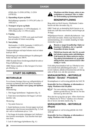 Page 2020
DANSKDK
(92M) eller 13-2930 (107M), 13-2934 
(107M El). 
2. Opsamling af græs og blade 
Med påhængs-opsamler 13-1978 (30) eller 13-
1950 (42).
3. Transport af græs og blade
Med transportkærre 13-1979 (Standard), 13-
1988 (Maxi) eller 13-1992 (Combi).
4. Fejning
Med fejeudstyr 13-0920, som også med fordel 
kan anvendes til lettere snerydning.
5. Snerydning
Med sneplov 13-0930. Snekæder 13-0929 (16”) 
og rammevægte 13-0921 anbefales.
Trækanordningen må højst belastes med en lodret 
kraft på 100 N....