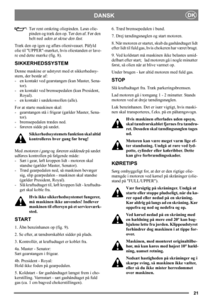 Page 2121
DANSKDK
Tør rent omkring oliepinden. Løsn olie-
pinden og træk den op. Tør den af. Før den 
helt ned 
uden at skrue den fast. 
Træk den op igen og aflæs olieniveauet. Påfyld 
olie til UPPER-mærket, hvis oliestanden er lave-
re end dette mærke (fig. 8).
SIKKERHEDSSYSTEM
Denne maskine er udstyret med et sikkerhedssy-
stem, der består af:  
- en kontakt ved gearstangen (kun Master, Sena-
tor).
- en kontakt ved bremsepedalen (kun President, 
Royal). 
- en kontakt i sædekonsollen (alle).
For at starte...