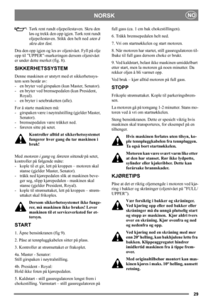 Page 2929
NORSKNO
Tørk rent rundt oljepeilestaven. Skru den 
løs og trekk den opp igjen. Tørk rent rundt 
oljepeilestaven. Stikk den helt ned 
uten å 
skru den fast. 
Dra den opp igjen og les av oljenivået. Fyll på olje 
opp til ”UPPER”-markeringen dersom oljenivået 
er under dette merket (fig. 8).
SIKKERHETSSYSTEM
Denne maskinen er utstyrt med et sikkerhetssys-
tem som består av: 
- en bryter ved girspaken (kun Master, Senator).
- en bryter ved bremsepedalen (kun President, 
Royal). 
- en bryter i...