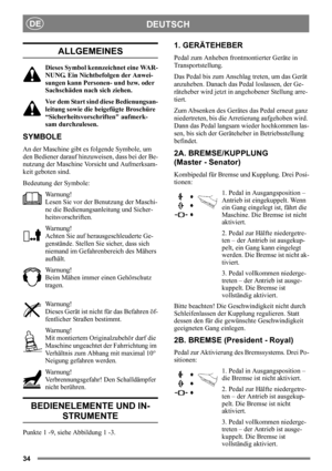 Page 3434
DEUTSCHDE
ALLGEMEINES
Dieses Symbol kennzeichnet eine WAR-
NUNG. Ein Nichtbefolgen der Anwei-
sungen kann Personen- und bzw. oder 
Sachschäden nach sich ziehen.
Vor dem Start sind diese Bedienungsan-
leitung sowie die beigefügte Broschüre 
“Sicherheitsvorschriften aufmerk-
sam durchzulesen.
SYMBOLE
An der Maschine gibt es folgende Symbole, um 
den Bediener darauf hinzuweisen, dass bei der Be-
nutzung der Maschine Vorsicht und Aufmerksam-
keit geboten sind.
Bedeutung der Symbole:
Warnung!
Lesen Sie vor...