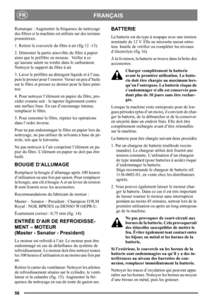 Page 5656
FRANÇAISFR
Remarque : Augmenter la fréquence de nettoyage 
des filtres si la machine est utilisée sur des terrains 
poussiéreux.
1. Retirer le couvercle du filtre à air (fig 12 -13). 
2. Démonter la partie amovible du filtre à papier 
ainsi que le préfiltre en mousse.  Veiller à ce 
qu’aucune saleté ne tombe dans le carburateur. 
Nettoyer le support du filtre à air.
3. Laver le préfiltre au détergent liquide et à l’eau, 
puis le presser pour l’essorer. Verser un peu d’huile 
sur le filtre et presser...