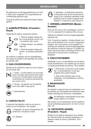 Page 5959
NEDERLANDSNL
De parkeerrem wordt uitgeschakeld door een lich-
te druk op het rempedaal. De vergrendeling met 
veerbelasting glijdt dan opzij. 
Zorg dat de parkeerrem tijdens het rijden losgeko-
ppeld is. 
4. AANDRIJFPEDAAL (President - 
Royal)
Pedaal dat de traploze transmissie bedient.
1. Druk het pedaal omlaag met 
het voorste gedeelte van uw voet 
- de machine rijdt vooruit.
2. Pedaal onbelast - de machine 
staat stil.
3. Druk het pedaal omlaag met 
de hiel - de machine rijdt achter-
uit.
De...