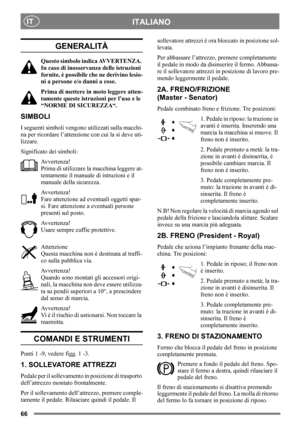 Page 6666
ITALIANOIT
GENERALITÀ
Questo simbolo indica AVVERTENZA. 
In caso di inosservanza delle istruzioni 
fornite, è possibile che ne derivino lesio-
ni a persone e/o danni a cose.
Prima di mettere in moto leggere atten-
tamente queste istruzioni per l’uso e le 
“NORME DI SICUREZZA“.
SIMBOLI
I seguenti simboli vengono utilizzati sulla macchi-
na per ricordare l’attenzione con cui la si deve uti-
lizzare.
Significato dei simboli:
Avvertenza!
Prima di utilizzare la macchina leggere at-
tentamente il manuale di...