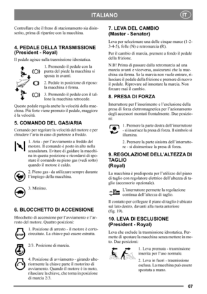 Page 6767
ITALIANOIT
Controllare che il freno di stazionamento sia disin-
serito, prima di ripartire con la macchina. 
4. PEDALE DELLA TRASMISSIONE 
(President - Royal)
Il pedale agisce sulla trasmissione idrostatica.
1. Premendo il pedale con la 
punta del piede la macchina si 
sposta in avanti.
2. Pedale in posizione di riposo: 
la macchina è ferma.
3. Premendo il pedale con il tal-
lone la macchina retrocede.
Questo pedale regola anche la velocità della mac-
china. Più forte viene premuto il pedale, maggiore...