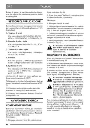 Page 6868
ITALIANOIT
Evitare di trainare la macchina su lunghe distanze 
o ad alte velocità. La trasmissione potrebbe risulta-
re danneggiata. 
SETTORI DI APPLICAZIONE
La macchina può essere impiegata esclusivamente 
per i seguenti lavori, utilizzando gli accessori STI-
GA indicati:
1. Tosatura di prati
Con piatto di taglio 13-2940 (85M), 13-2929 
(92M) o 13-2930 (107M), 13-2934 (107M El). 
2. Raccolta di erba e foglie
Con raccoglierba a rimorchio 13-1978 (30) o 
13-1950 (42).
3. Trasporto di erba e foglie
Con...