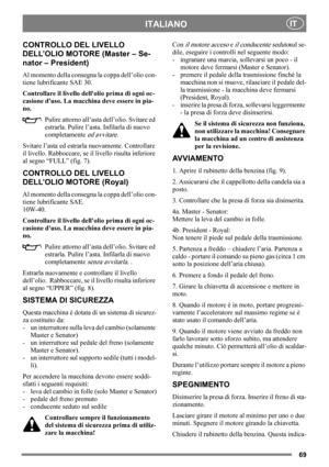 Page 6969
ITALIANOIT
CONTROLLO DEL LIVELLO 
DELL’OLIO MOTORE (Master – Se-
nator – President)
Al momento della consegna la coppa dell’olio con-
tiene lubrificante SAE 30.
Controllare il livello dellolio prima di ogni oc-
casione duso. La macchina deve essere in pia-
no.
Pulire attorno all’asta dell’olio. Svitare ed 
estrarla. Pulire l’asta. Infilarla di nuovo 
completamente
 ed avvitare. 
Svitare l’asta ed estrarla nuovamente. Controllare 
il livello. Rabboccare, se il livello risulta inferiore 
al segno “FULL”...