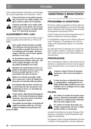 Page 7070
ITALIANOIT
zione è particolarmente importante se la macchina 
deve essere trasportata su un rimorchio o simili.
Prima di lasciare la macchina incusto-
dita, staccare il cavo dalla candela. To-
gliere anche la chiave di avviamento.
Il motore potrebbe essere molto caldo 
subito dopo averlo spento. Non toccare 
la marmitta, il motore o le flange della 
testa. Vi è il pericolo di ustioni.
SUGGERIMENTI PER LUSO
Assicurarsi che l’olio motore sia a livello se si deve 
tosare su pendii (livello dell’olio su...