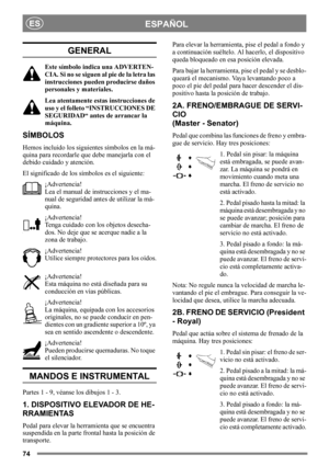 Page 7474
ESPAÑOLES
GENERAL
Este símbolo indica una ADVERTEN-
CIA. Si no se siguen al pie de la letra las 
instrucciones pueden producirse daños 
personales y materiales.
Lea atentamente estas instrucciones de 
uso y el folleto “INSTRUCCIONES DE 
SEGURIDAD“ antes de arrancar la 
máquina.
SÍMBOLOS
Hemos incluido los siguientes símbolos en la má-
quina para recordarle que debe manejarla con el 
debido cuidado y atención.
El significado de los símbolos es el siguiente:
¡Advertencia!
Lea el manual de instrucciones...