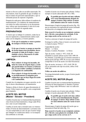 Page 7979
ESPAÑOLES
miento se lleven a cabo en un taller autorizado. De 
esta manera, tiene la garantía de que el trabajo es-
tará en manos de personal especializado y que se 
utilizarán piezas de repuesto originales.
Después de cada tarea, debe sellarse el cuaderno de 
mantenimiento. Un cuaderno de mantenimiento 
con todos los sellos necesarios es un documento 
muy valioso que incrementará el valor de la má-
quina en el mercado de segunda mano.
PREPARATIVOS
A menos que se indique lo contrario, todas las ta-...