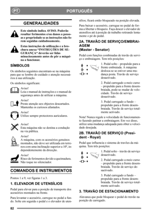 Page 8282
PORTUGUÊSPT
GENERALIDADES
Este símbolo indica AVISO. Poderão 
resultar ferimentos e/ou danos a pesso-
as e propriedade se as instruções não fo-
rem seguidas cuidadosamente.
Estas instruções de utilização e a bro-
chura anexa “INSTRUÇÕES DE SE-
GURANÇA“ deverão ser lidas 
minuciosamente antes de pôr a máqui-
na a funcionar.
SÍMBOLOS
Os símbolos seguintes encontram-se na máquina 
para que se lembre do cuidado e atenção necessá-
rios à sua utilização.
Os símbolos significam:
Av i s o !
Leia o manual de...