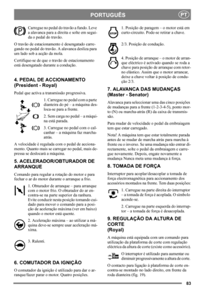 Page 8383
PORTUGUÊSPT
Carregue no pedal do travão a fundo. Leve 
a alavanca para a direita e solte em segui-
da o pedal do travão.
O travão de estacionamento é desengatado carre-
gando no pedal do travão. A alavanca desliza para 
um lado sob a acção da mola. 
Certifique-se de que o travão de estacionamento 
está desengatado durante a condução. 
4. PEDAL DE ACCIONAMENTO
(President - Royal)
Pedal que activa a transmissão progressiva.
1. Carregue no pedal com a parte 
dianteira do pé – a máquina des-
loca-se para...