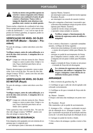 Page 8585
PORTUGUÊSPT
Encha ou ateste com gasolina apenas no 
exterior e nunca enquanto está a fumar. 
Abasteça com combustível antes de pôr 
o motor a funcionar. Nunca retire a 
tampa do depósito nem abasteça com 
gasolina com o motor ou ainda quente.
Nunca encha o depósito de combustível até cima. 
Deixe sempre um espaço vazio (= pelo menos todo 
o tubo de enchimento + 1 ou 2 cm no topo do de-
pósito) de forma à gasolina, ao aquecer, poder ex-
pandir sem transbordar. 
VERIFICAÇÃO DE NÍVEL DO ÓLEO 
DO MOTOR...