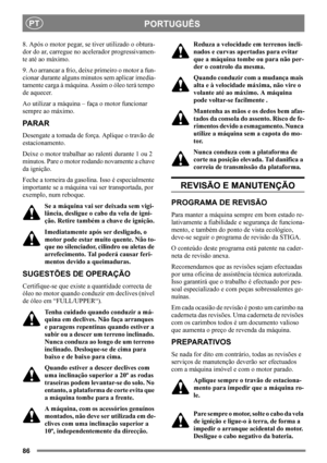 Page 8686
PORTUGUÊSPT
8. Após o motor pegar, se tiver utilizado o obtura-
dor do ar, carregue no acelerador progressivamen-
te até ao máximo. 
9. Ao arrancar a frio, deixe primeiro o motor a fun-
cionar durante alguns minutos sem aplicar imedia-
tamente carga à máquina. Assim o óleo terá tempo 
de aquecer. 
Ao utilizar a máquina – faça o motor funcionar 
sempre ao máximo.
PARAR
Desengate a tomada de força. Aplique o travão de 
estacionamento. 
Deixe o motor trabalhar ao ralenti durante 1 ou 2 
minutos. Pare o...