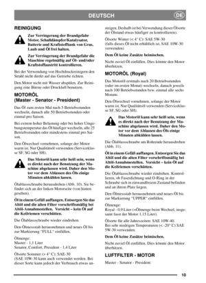 Page 1010
DEUTSCHDE
REINIGUNG
Zur Verringerung der Brandgefahr
Motor, Schalldämpfer/Katalysator,
Batterie und Kraftstofftank von Gras,
Laub und Öl frei halten.
Zur Verringerung der Brandgefahr die
Maschine regelmäßig auf Öl- und/oder
Kraftstoffaustritt kontrollieren.
Bei der Verwendung von Hochdruckreinigern den
Strahl nicht direkt auf das Getriebe richten.
Den Motor nicht mit Wasser abspülen. Zur Reini-
gung eine Bürste oder Druckluft benutzen.
MOTORÖL
(Master - Senator - President)
Das Öl zum ersten Mal nach...