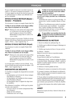 Page 88
FRANÇAISFR
Ne pas remplir le réservoir à ras bord. Laisser un
espace (= au moins la longueur du pistolet + 1 ou
2 cm par rapport au-dessus du réservoir) pour que
le carburant puisse se dilater sans déborder lors-
qu’il se réchauffe.
NIVEAU D’HUILE MOTEUR (Master –
Senator – President)
À la livraison, le carter est rempli d’huile SAE 30.
Vérifier le niveau d’huile avant chaque utilisa-
tion. Placer la machine sur un sol plat.
Nettoyer la zone autour de la jauge d’hui-...