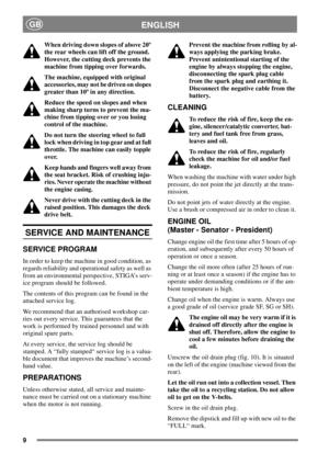 Page 99
ENGLISHGB
When driving down slopes of above 20º
the rear wheels can lift off the ground.
However, the cutting deck prevents the
machine from tipping over forwards.
The machine, equipped with original
accessories, may not be driven on slopes
greater than 10º in any direction.
Reduce the speed on slopes and when
making sharp turns to prevent the ma-
chine from tipping over or you losing
control of the machine.
Do not turn the steering wheel to full
lock when driving in top gear and at full
throttle. The...