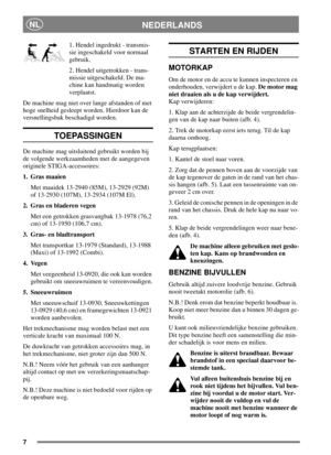 Page 77
NEDERLANDSNL
1. Hendel ingedrukt - transmis-
sie ingeschakeld voor normaal
gebruik.
2. Hendel uitgetrokken - trans-
missie uitgeschakeld. De ma-
chine kan handmatig worden
verplaatst.
De machine mag niet over lange afstanden of met
hoge snelheid gesleept worden. Hierdoor kan de
versnellingsbak beschadigd worden.
TOEPASSINGEN
De machine mag uitsluitend gebruikt worden bij
de volgende werkzaamheden met de aangegeven
originele STIGA-accessoires:
1. Gras maaien
Met maaidek 13-2940 (85M), 13-2929 (92M)
of...