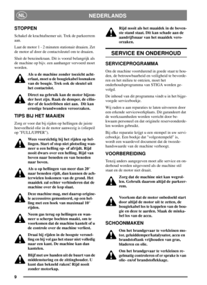 Page 99
NEDERLANDSNL
STOPPEN
Schakel de krachtafnemer uit. Trek de parkeerrem
aan.
Laat de motor 1 - 2 minuten stationair draaien. Zet
de motor af door de contactsleutel om te draaien.
Sluit de benzinekraan. Dit is vooral belangrijk als
de machine op bijv. een aanhanger vervoerd moet
worden.
Als u de machine zonder toezicht acht-
erlaat, moet u de bougiekabel losmaken
van de bougie. Trek ook de sleutel uit
het contactslot.
Direct na gebruik kan de motor bijzon-
der heet zijn. Raak de demper, de cilin-
der of...