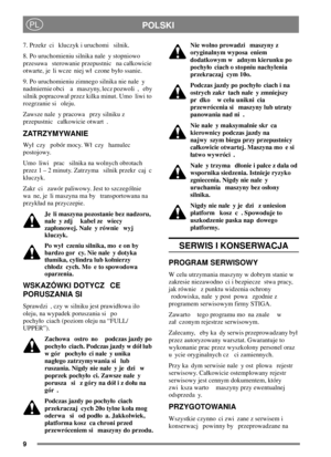 Page 99
POLSKIPL
7. Przekr ci kluczyk i uruchomi silnik.
8. Po uruchomieniu silnika nale y stopniowo
przesuwa sterowanie przepustnic na cakowicie
otwarte, je li wcze niej w czone byo ssanie.
9. Po uruchomieniu zimnego silnika nie nale y
nadmiernie obci a maszyny, lecz pozwoli , eby
silnik popracowa przez kilka minut. Umo liwi to
rozgrzanie si oleju.
Zawsze nale y pracowa przy silniku z
przepustnic cakowicie otwart .
ZATRZYMYWANIE
Wy czy pobór mocy. W czy hamulec
postojowy.
Umo liwi prac silnika na wolnych...