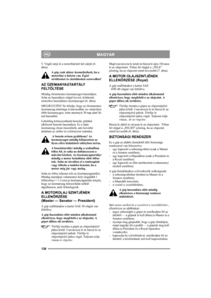 Page 130126
MAGYARHU
5. Végül zárja le a motorháztető két zárját (4. 
ábra).
A gép csak akkor üzemeltethető, ha a 
motorház a helyén van. Égési 
sérüléseket és zúzódásokat szenvedhet!
AZ ÜZEMANYAGTARTÁLY 
FELTÖLTÉSE
Mindig ólommentes üzemanyagot használjon. 
Soha ne használjon olajjal kevert, kétütemű 
motorhoz használatos üzemanyagot (6. ábra).
MEGJEGYZÉS! Ne feledje, hogy az ólommentes 
üzemanyag minősége is károsodhat, ne vásároljon 
több üzemanyagot, mint amennyit 30 nap alatt fel 
tud használni.
Lehetőleg...