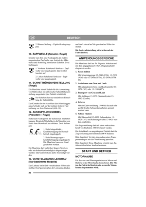 Page 4036
DEUTSCHDE
2. Hintere Stellung – Zapfwelle eingekup-
pelt.
10. ZAPFWELLE (Senator- Royal)
Schalter zum Ein- und Auskuppeln der elektro-
magnetischen Zapfwelle zum Antrieb des Mäh-
werks und frontseitig montiertem Zubehör. Zwei 
Stellungen:
1. Vorderen Schalterteil drücken – Zapf-
welle wird eingekuppelt. Das Symbol 
leuchtet auf.
2. Linken Schalterteil drücken – Zapf-
welle wird ausgekuppelt. 
11. SCHNITTHÖHENVERSTELLUNG
(Royal)
Die Maschine ist mit Hebeln für die Anwendung 
von Mähwerken mit...