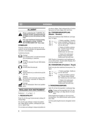 Page 62
SVENSKASE
ALLMÄNT
Denna symbol betyder VARNING. Per-
sonskada och/eller egendomsskada kan 
bli följden om inte instruktionerna följs 
noga.
Före start skall denna bruksanvisning 
samt bifogade trycksak “SÄKER-
HETSFÖRESKRIFTER” läsas noga.
SYMBOLER
Följande symboler finns på maskinen för att på-
minna Er om den försiktighet och uppmärksamhet 
som krävs vid användning.
Symbolerna betyder:
Varning!
Läs instruktionsbok och säkerhetsmanual 
före användning av maskinen.
Varning!
Se upp för utkastade...