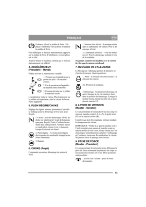 Page 5753
FRANÇAISFR
Enfoncer à fond la pédale de frein.  Dé-
placer l’inhibiteur vers la droite et relâcher 
la pédale de frein.
Pour débloquer le frein de stationnement, appuyer 
sur la pédale de frein. L’inhibiteur à ressort glisse 
sur le côté. 
Avant d’utiliser la machine, vérifier que le frein de 
stationnement est relâché. 
4. ACCÉLÉRATEUR 
(President – Royal)
Pédale activant la transmission variable.
1. Pression sur la pédale avec la 
pointe du pied – la machine 
avance.
2. Pas de pression sur la pédale...