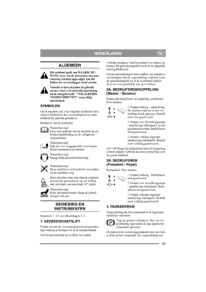 Page 6561
NEDERLANDSNL
ALGEMEEN
Dit symbool geeft een WAARSCHU-
WING weer. Als de instructies niet nau-
wkeurig worden opgevolgd, kan dit 
leiden tot verwondingen en/of schade.
Voordat u deze machine in gebruik 
neemt, moet u de gebruiksaanwijzing 
en de meegeleverde VEILIGHEIDS-
VOORSCHRIFTEN zorgvuldig 
doornemen.
SYMBOLEN
Op de machine ziet u de volgende symbolen om u 
eraan te herinneren dat voorzichtigheid en oplet-
tendheid bij gebruik geboden is.
Betekenis van de symbolen:
Waarschuwing!
Lees vóór gebruik...