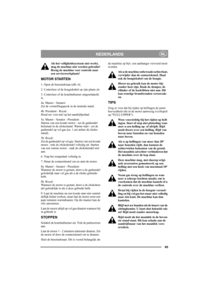 Page 6965
NEDERLANDSNL
Als het veiligheidssysteem niet werkt, 
mag de machine niet worden gebruikt! 
Breng de machine voor controle naar 
een servicewerkplaats! 
MOTOR STARTEN
1. Open de benzinekraan (afb. 6).
2. Controleer of de bougiekabel op zijn plaats zit.
3. Controleer of de krachtafnemer uitgeschakeld 
is. 
4a. Master - Senator:
Zet de versnellingspook in de neutrale stand. 
4b. President - Royal:
Houd uw voet niet op het aandrijfpedaal. 
5a. Master - Senator - President:
Starten van een koude motor -...