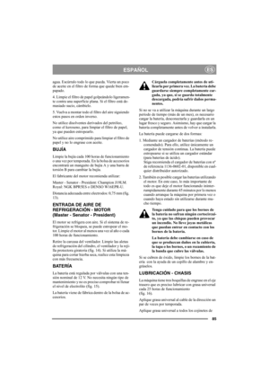 Page 8985
ESPAÑOLES
agua. Escúrralo todo lo que pueda. Vierta un poco 
de aceite en el filtro de forma que quede bien em-
papado.
4. Limpie el filtro de papel golpeándolo ligeramen-
te contra una superficie plana. Si el filtro está de-
masiado sucio, cámbielo.
5. Vuelva a montar todo el filtro del aire siguiendo 
estos pasos en orden inverso.
No utilice disolventes derivados del petróleo, 
como el keroseno, para limpiar el filtro de papel, 
ya que pueden estropearlo.
No utilice aire comprimido para limpiar el...