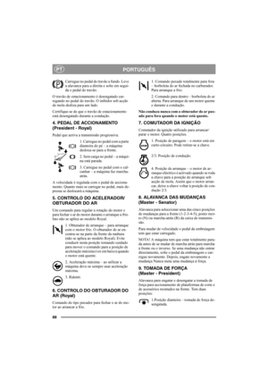 Page 9288
PORTUGUÊSPT
Carregue no pedal do travão a fundo. Leve 
a alavanca para a direita e solte em segui-
da o pedal do travão.
O travão de estacionamento é desengatado car-
regando no pedal do travão. O inibidor sob acção 
de mola desliza para um lado. 
Certifique-se de que o travão de estacionamento 
está desengatado durante a condução. 
4. PEDAL DE ACCIONAMENTO 
(President - Royal)
Pedal que activa a transmissão progressiva.
1. Carregue no pedal com a parte 
dianteira do pé – a máquina 
desloca-se para a...