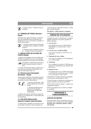 Page 9389
PORTUGUÊSPT
2. Posição traseira – tomada de força de-
sengatada.
10. TOMADA DE FORÇA (Senator - 
Royal)
Interruptor para engatar/desengatar a tomada de 
força electromagnética para accionamento de 
plataformas de corte e de acessórios montados na 
frente. Duas posições:
1. Carregue na parte direita do interruptor 
– a tomada de força é acoplada. O símbolo 
acende-se.
2. Carregue na parte esquerda do interrup-
tor – a tomada de força é desacoplada. 
11. REGULAÇÃO DA ALTURA DE 
CORTE (Royal)
A máquina...