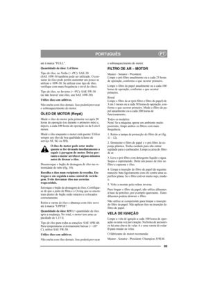 Page 9793
PORTUGUÊSPT
até à marca FULL.
Quantidade de óleo: 1,4 litros 
Tipo de óleo, no Verão (> 4ºC): SAE-30
(SAE 10W-30 também pode ser utilizado. O con-
sumo de óleo pode porém aumentar um pouco se 
utilizar o 10W-30. Se utilizar esse tipo de óleo, 
verifique com mais frequência o nível do óleo).
Tipo de óleo, no Inverno (< 4ºC): SAE 5W-30 
(se não houver este óleo, use SAE 10W-30)
Utilize óleo sem aditivos.
Não encha com óleo demais. Isso poderá provocar 
o sobreaquecimento do motor. 
ÓLEO DE MOTOR...