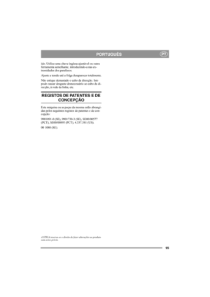 Page 9995
PORTUGUÊSPT
ido. Utilize uma chave inglesa ajustável ou outra 
ferramenta semelhante, introduzindo-a nas ex-
tremidades dos parafusos.
Ajuste a tensão até a folga desaparecer totalmente.
Não estique demasiado o cabo da direcção. Isto 
pode causar desgaste desnecessário ao cabo da di-
recção, à roda da linha, etc.
REGISTOS DE PATENTES E DE 
CONCEPÇÃO
Esta máquina ou as peças da mesma estão abrangi-
das pelos seguintes registos de patentes e de con-
cepção:
9901091-0 (SE), 9901730-3 (SE), SE00/00577...