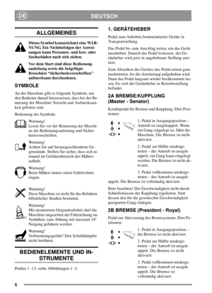 Page 55
DEUTSCHDE
ALLGEMEINES
Dieses Symbol kennzeichnet eine WAR-
NUNG. Ein Nichtbefolgen der Anwei-
sungen kann Personen- und bzw. oder
Sachschäden nach sich ziehen.
Vor dem Start sind diese Bedienung-
sanleitung sowie die beigefügte
Broschüre “Sicherheitsvorschriften
aufmerksam durchzulesen.
SYMBOLE
An der Maschine gibt es folgende Symbole, um
den Bediener darauf hinzuweisen, dass bei der Be-
nutzung der Maschine Vorsicht und Aufmerksam-
keit geboten sind.
Bedeutung der Symbole:
Warnung!
Lesen Sie vor der...