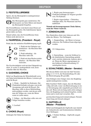 Page 66
DEUTSCHDE
3. FESTSTELLBREMSE
Sperre, die das Bremspedal in niedergetretener
Stellung blockiert.
Das Bremspedal ganz niedertreten. Die
Bremssperre zur Seite führen und danach
das Bremspedal freigeben.
Die Feststellbremse wird durch einen Druck auf
das Bremspedal gelöst. Die federbelastete Sperre
gleitet dabei zur Seite.
Darauf achten, dass die Feststellbremse beim
Fahren nicht aktiviert ist.
4. FAHRPEDAL (President - Royal)
Pedal, das die stufenlose Kraftübertragung regelt.
1. Pedal mit der Fußspitze...