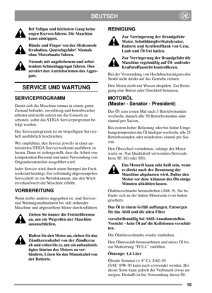 Page 1010
DEUTSCHDE
Bei Vollgas und höchstem Gang keine
engen Kurven fahren. Die Maschine
kann umkippen.
Hände und Finger von der Sitzkonsole
fernhalten. Quetschgefahr! Niemals
ohne Motorhaube fahren.
Niemals mit angehobenem und arbei-
tendem Schneidaggregat fahren. Dies
zerstört den Antriebsriemen des Aggre-
gats.
SERVICE UND WARTUNG
SERVICEPROGRAMM
Damit sich die Maschine immer in einem guten
Zustand befindet, zuverlässig und betriebssicher
arbeitet und nicht zuletzt um die Umwelt zu
schonen, sollte das STIGA...