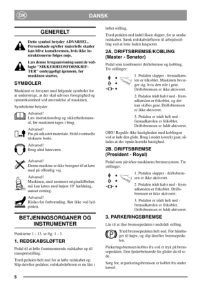 Page 55
DANSKDK
GENERELT
Dette symbol betyder ADVARSEL.
Personskade og/eller materielle skader
kan blive konsekvensen, hvis ikke in-
struktionerne følges nøje.
Læs denne brugsanvisning samt de ved-
lagte SIKKERHEDSFORSKRIF-
TER omhyggeligt igennem, før
maskinen startes.
SYMBOLER
Maskinen er forsynet med følgende symboler for
at understrege, at der skal udvises forsigtighed og
opmærksomhed ved anvendelse af maskinen.
Symbolerne betyder:
Advarsel!
Læs instruktionsbog og sikkerhedsmanu-
al, før maskinen tages i...