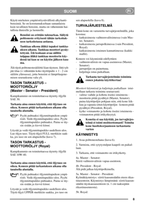 Page 88
SUOMIFI
Käytä mieluiten ympäristöystävällistä alkylaatti-
bensiiniä. Se on koostumukseltaan samanlaista
kuin tavallinen bensiini, mutta on vähemmän hai-
tallista ihmisille ja luonnolle.
Bensiini on erittäin tulenarkaa. Säilytä
polttoneste erityisesti tähän tarkoituk-
seen tarkoitetussa astiassa.
Tankkaa ulkona äläkä tupakoi tankka-
uksen aikana. Tankkaa moottori pysäy-
tettynä. Älä koskaan avaa säiliön
tulppaa äläkä tankkaa moottorin käy-
dessä tai kun se on käytön jälkeen kuu-
ma.
Älä täytä...